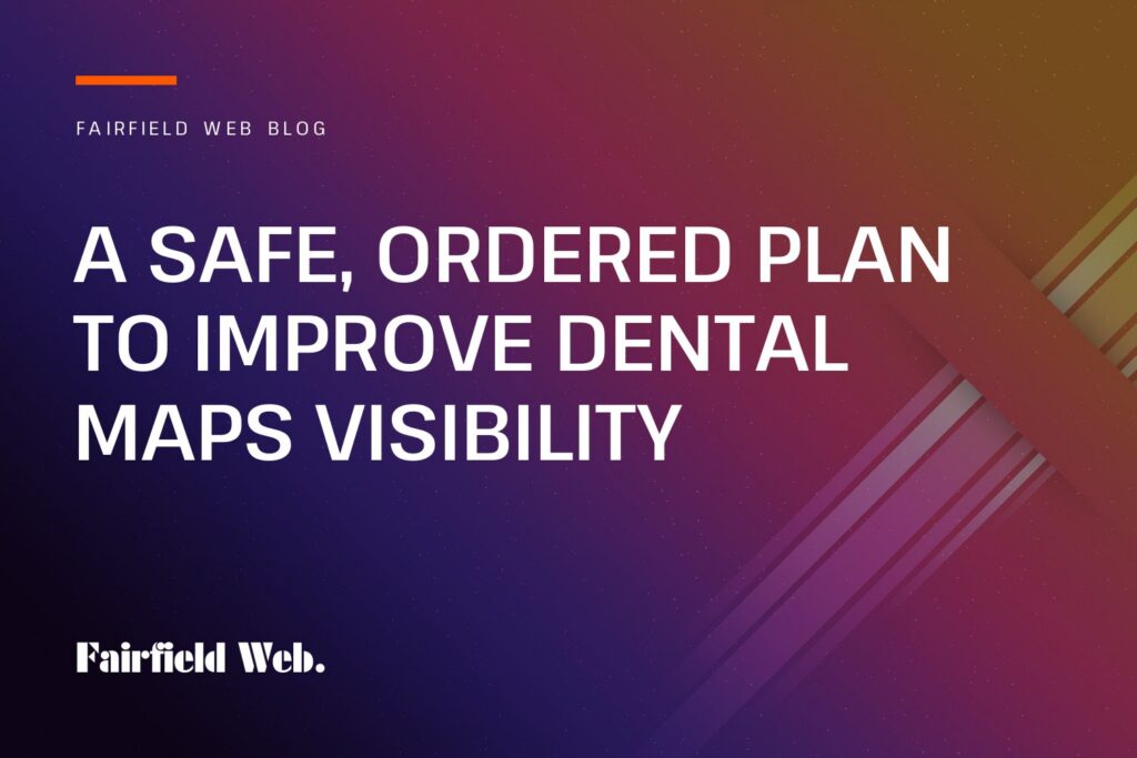 Fairfield Web blog cover: A Safe, Ordered Plan to Improve Dental Maps Visibility